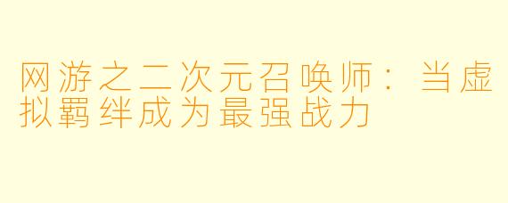 网游之二次元召唤师：当虚拟羁绊成为最强战力
