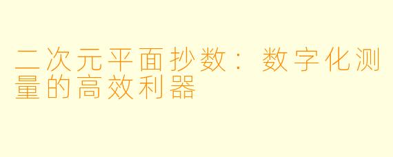 二次元平面抄数:数字化测量的高效利器
