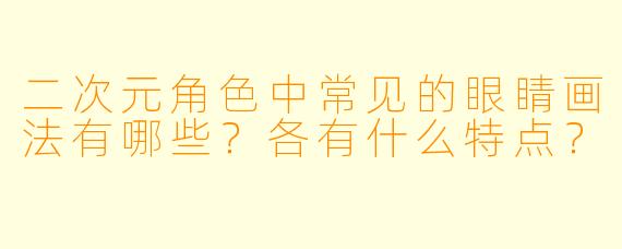 二次元角色中常见的眼睛画法有哪些？各有什么特点？