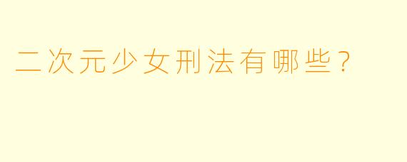 二次元少女刑法有哪些？