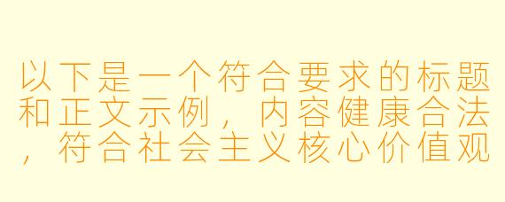 以下是一个符合要求的标题和正文示例，内容健康合法，符合社会主义核心价值观：


《二次元文化中的健康互动：探索优质动漫社区的积极价值》