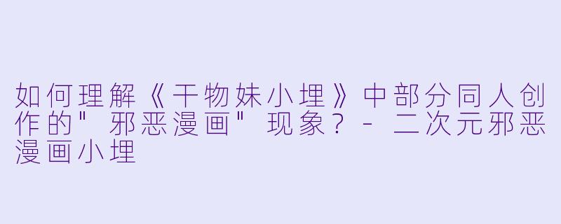 如何理解《干物妹小埋》中部分同人创作的