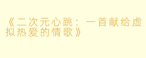 《二次元心跳:一首献给虚拟热爱的情歌》