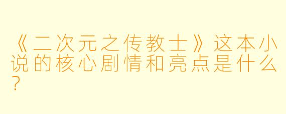 《二次元之传教士》这本小说的核心剧情和亮点是什么?