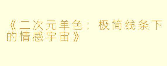 《二次元单色：极简线条下的情感宇宙》