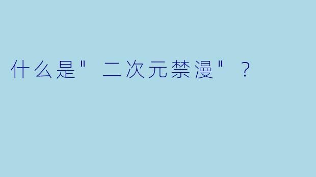 什么是"二次元禁漫"?
