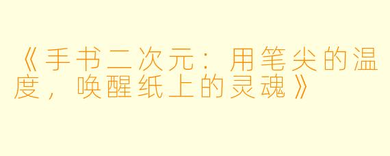 《手书二次元:用笔尖的温度,唤醒纸上的灵魂》