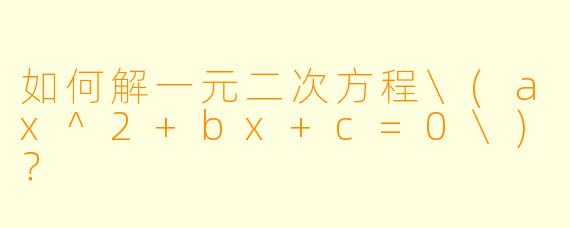 如何解一元二次方程\(ax^2+bx+c=0\)？