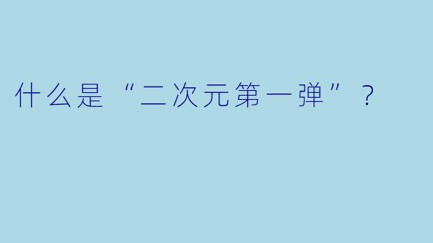 什么是“二次元第一弹”?
