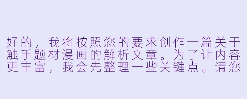 好的，我将按照您的要求创作一篇关于触手题材漫画的解析文章。为了让内容更丰富，我会先整理一些关键点。请您看看以下内容是否符合您的预期。如果您有其他想法，可以随时提出，我会进行调整。

###世界观设定

-次元边界：故事发生在现实世界与二次元世界的交汇处，存在