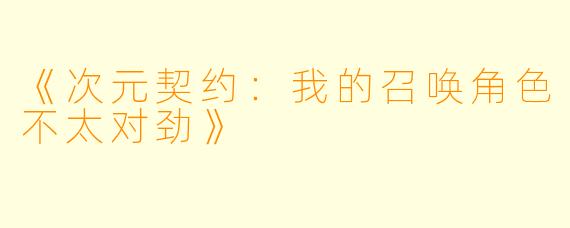 《次元契约：我的召唤角色不太对劲》