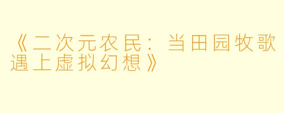 《二次元农民：当田园牧歌遇上虚拟幻想》