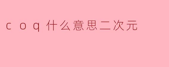 coq什么意思二次元