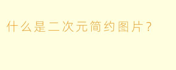 什么是二次元简约图片？