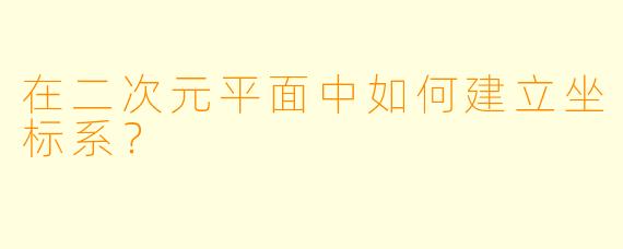 在二次元平面中如何建立坐标系？