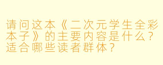 请问这本《二次元学生全彩本子》的主要内容是什么?适合哪些读者群体?