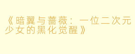 《暗翼与蔷薇：一位二次元少女的黑化觉醒》