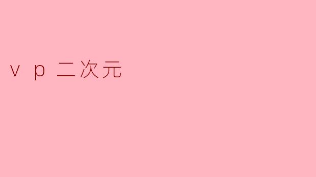 《.vp二次元.:虚拟与现实的次元交汇点》
