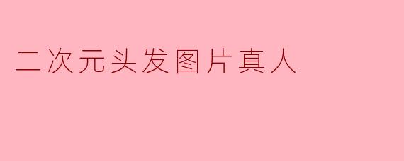 二次元头发图片真人