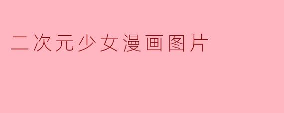 这幅二次元少女漫画图片中的角色有什么特点?