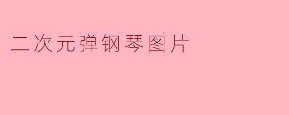 二次元弹钢琴图片