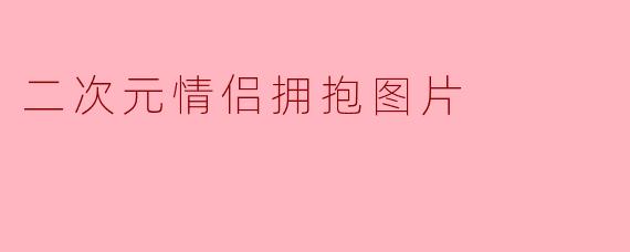 二次元情侣拥抱图片