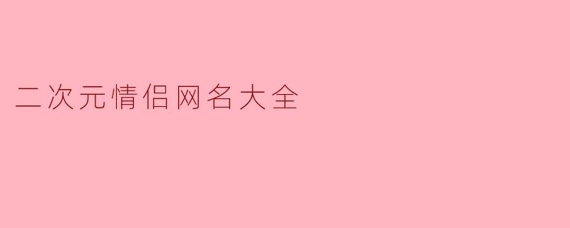 二次元情侣网名大全
