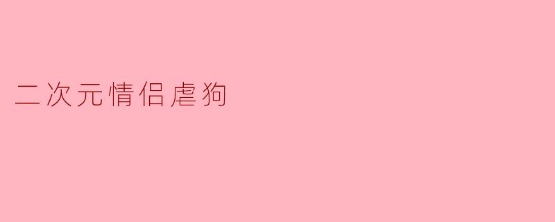 二次元情侣虐狗