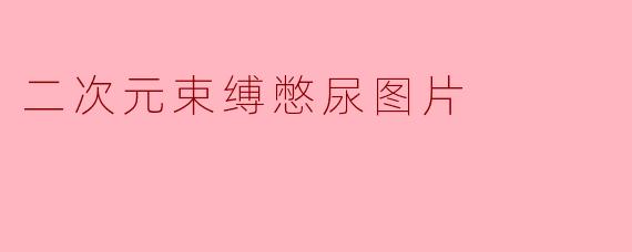 二次元束缚憋尿图片