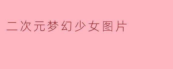 二次元梦幻少女图片