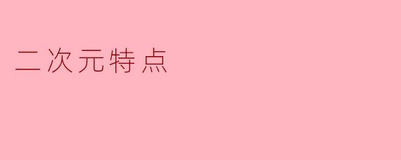 二次元特点