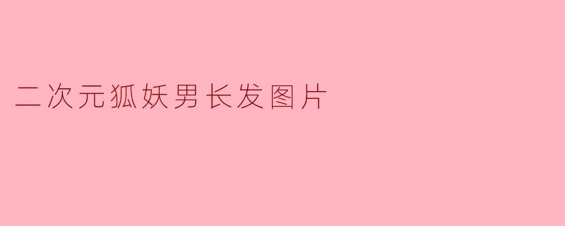 二次元狐妖男长发图片