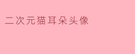 二次元猫耳朵头像
