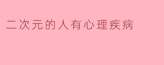 二次元的人有心理疾病