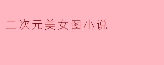 二次元美女图小说