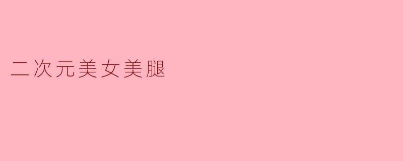 二次元美女美腿