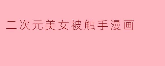 二次元美女被触手漫画