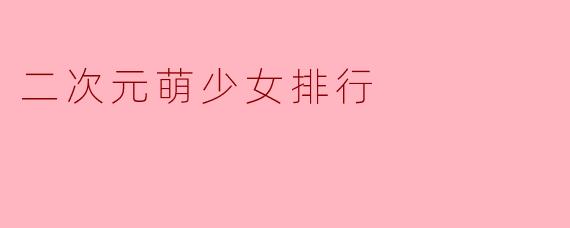 二次元萌少女排行