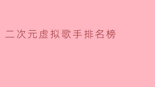 二次元虚拟歌手排名榜