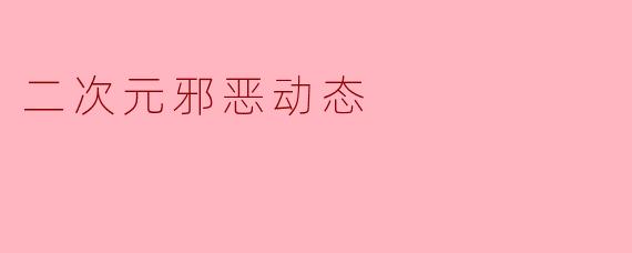 二次元邪恶动态
