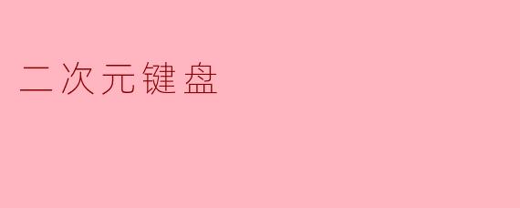 「二次元键盘：当指尖触碰动漫幻想，打字也能成为“萌”的仪式」