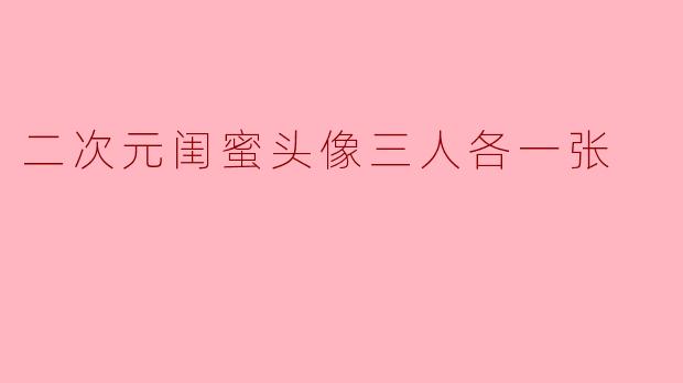 二次元闺蜜头像三人各一张