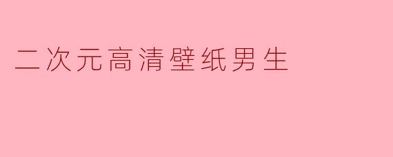 二次元高清壁纸男生