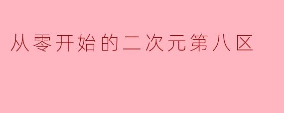 从零开始的二次元第八区
