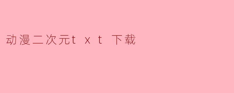 动漫二次元txt下载