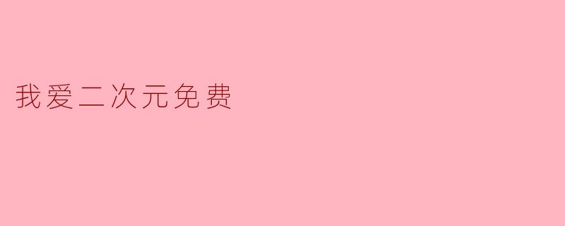我爱二次元免费