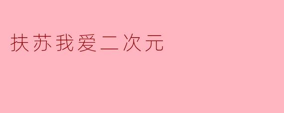 扶苏我爱二次元