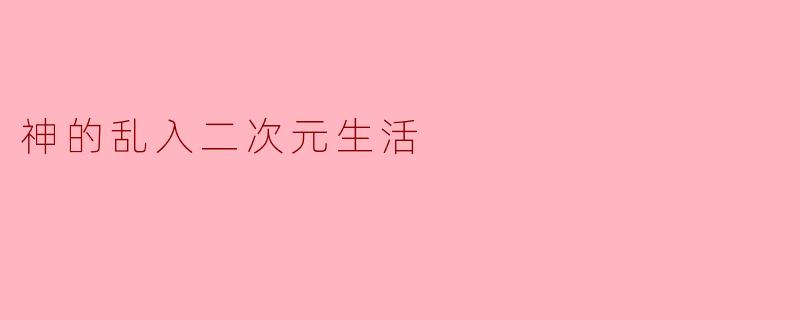 神的乱入二次元生活