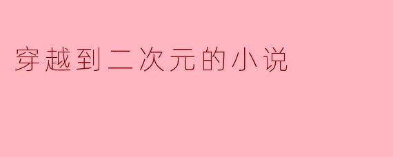 穿越到二次元的小说