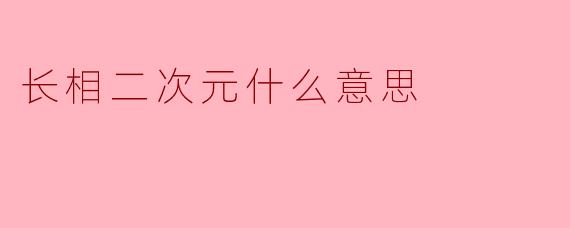 长相二次元什么意思